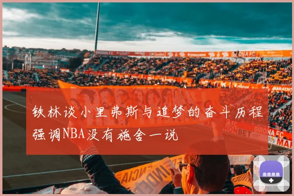 铁林谈小里弗斯与追梦的奋斗历程强调NBA没有施舍一说